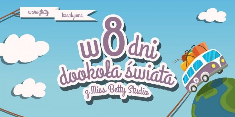 W 8 dni dookoła świata. Warsztaty z Miss Betty Studio, edycja II