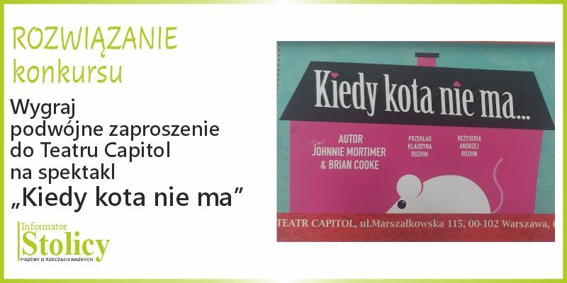[Rozwiązanie konkursu] Wygraj dwuosobowe zaproszenie na spektakl „Kiedy kota nie ma...” w Teatrze Capitol