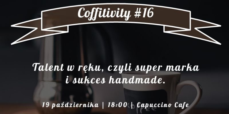 Talent sukces i marka handmade, czyli październikowe Coffitivity