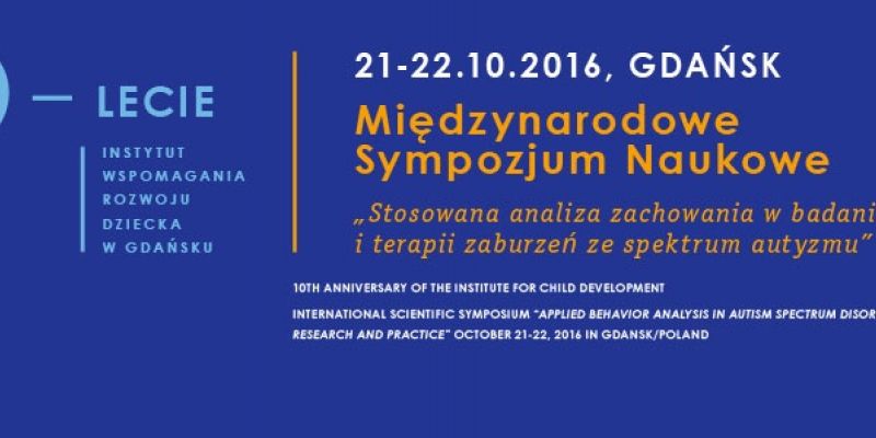 Międzynarodowe Sympozjum Naukowe "Stosowana analiza zachowania w badaniach i terapii zaburzeń ze spektrum autyzmu"