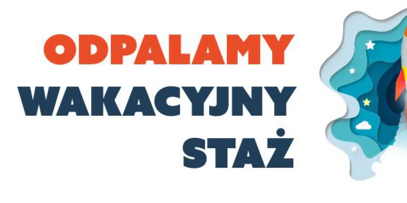 Studencie i absolwencie zgłoś się na wakacyjny staż