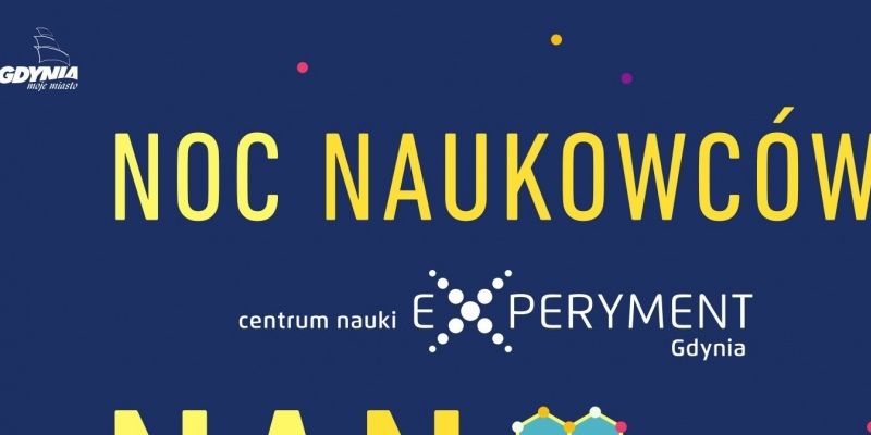 Noc Naukowców NANO MIKRO MAKRO w Centrum Nauki EXPERYMENT w Gdyni