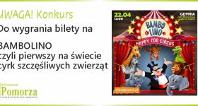 Konkurs - wygraj bilety na  BAMBOLINO (GDYNIA), czyli jedyny na świecie cyrk szczęśliwych zwierząt